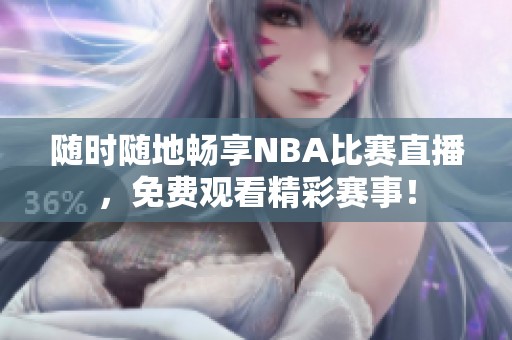 随时随地畅享NBA比赛直播，免费观看精彩赛事！