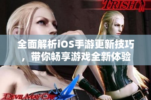 全面解析iOS手游更新技巧，带你畅享游戏全新体验