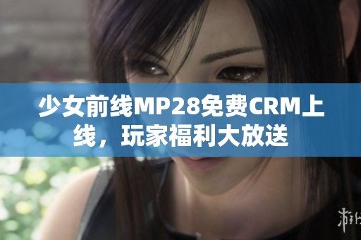 少女前线MP28免费CRM上线，玩家福利大放送