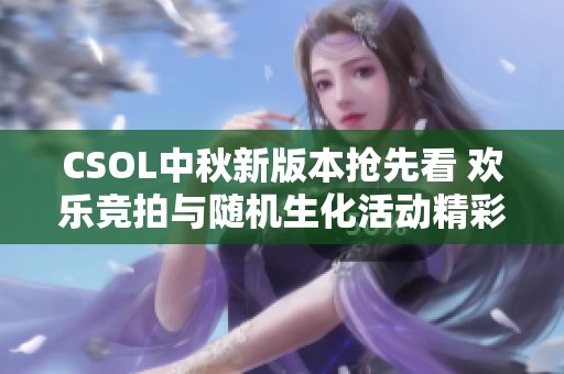 CSOL中秋新版本抢先看 欢乐竞拍与随机生化活动精彩登场