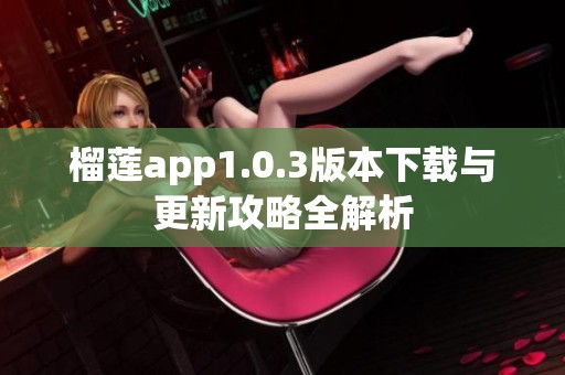 榴莲app1.0.3版本下载与更新攻略全解析