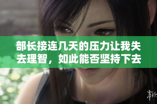 部长接连几天的压力让我失去理智，如此能否坚持下去