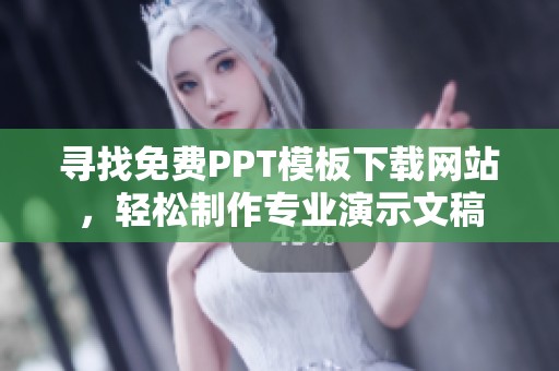 寻找免费PPT模板下载网站，轻松制作专业演示文稿