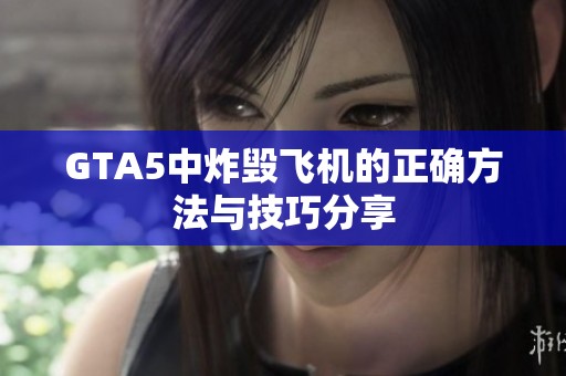 GTA5中炸毁飞机的正确方法与技巧分享