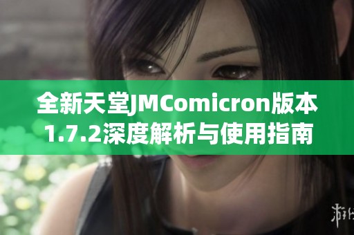 全新天堂JMComicron版本1.7.2深度解析与使用指南