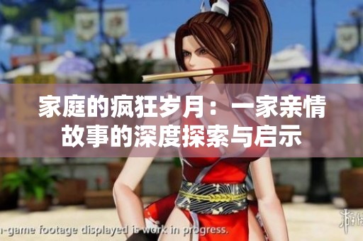家庭的疯狂岁月：一家亲情故事的深度探索与启示
