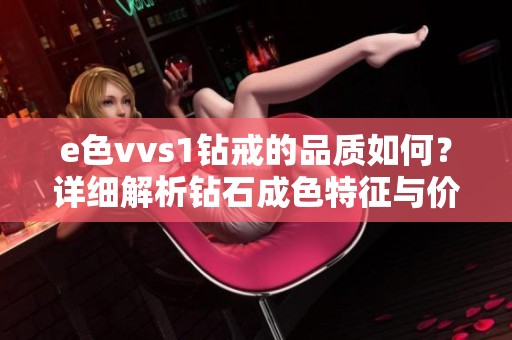 e色vvs1钻戒的品质如何？详细解析钻石成色特征与价值