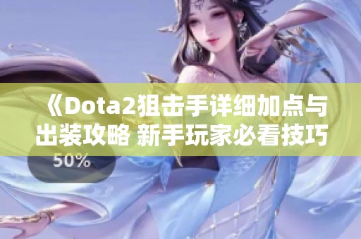 《Dota2狙击手详细加点与出装攻略 新手玩家必看技巧》