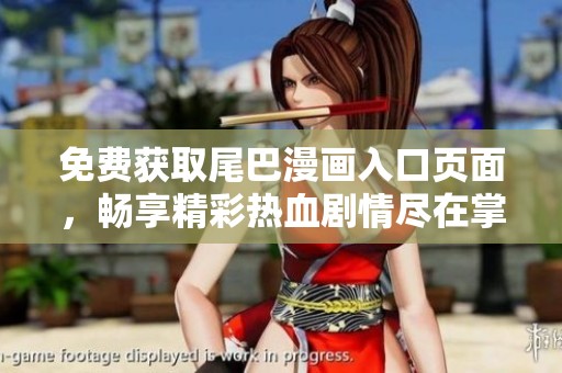 免费获取尾巴漫画入口页面，畅享精彩热血剧情尽在掌握