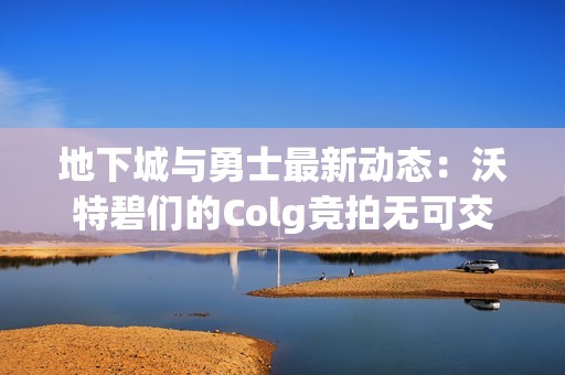 地下城与勇士最新动态：沃特碧们的Colg竞拍无可交易物品解析