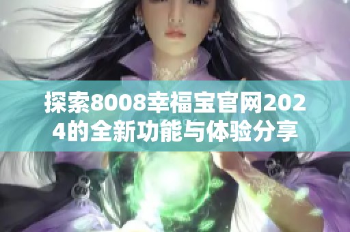 探索8008幸福宝官网2024的全新功能与体验分享