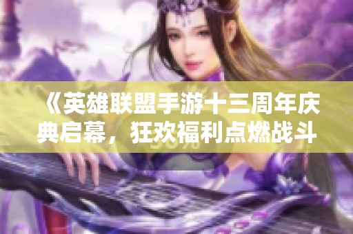 《英雄联盟手游十三周年庆典启幕，狂欢福利点燃战斗之夜》