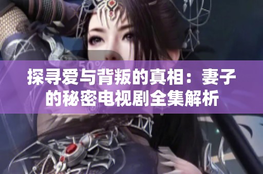 探寻爱与背叛的真相：妻子的秘密电视剧全集解析