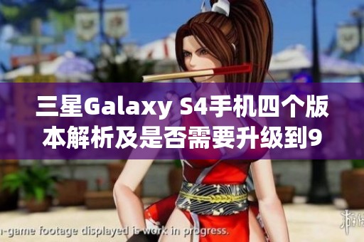 三星Galaxy S4手机四个版本解析及是否需要升级到9的探讨