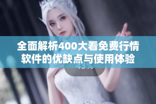 全面解析400大看免费行情软件的优缺点与使用体验