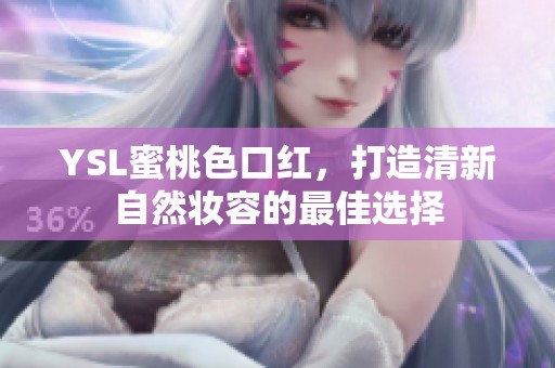 YSL蜜桃色口红，打造清新自然妆容的最佳选择