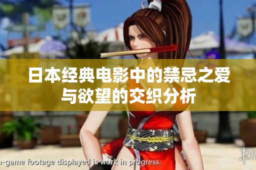 日本经典电影中的禁忌之爱与欲望的交织分析