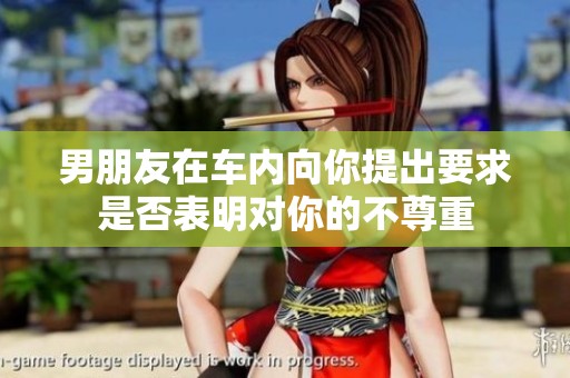 男朋友在车内向你提出要求是否表明对你的不尊重