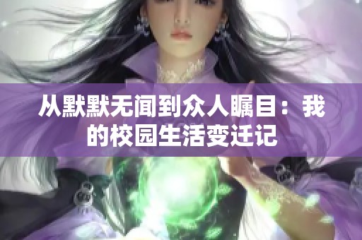 从默默无闻到众人瞩目：我的校园生活变迁记