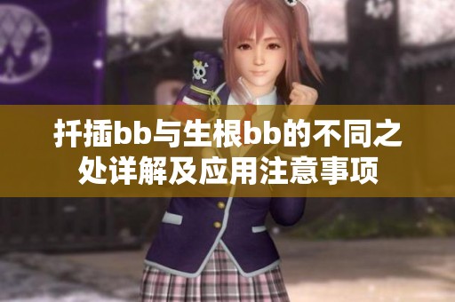 扦插bb与生根bb的不同之处详解及应用注意事项