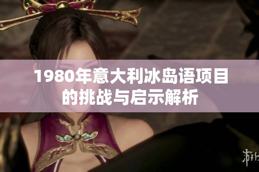 1980年意大利冰岛语项目的挑战与启示解析
