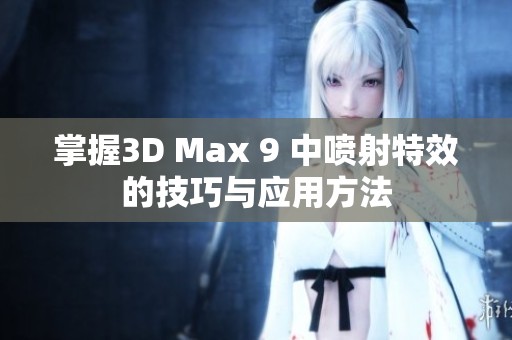 掌握3D Max 9 中喷射特效的技巧与应用方法