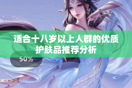 适合十八岁以上人群的优质护肤品推荐分析