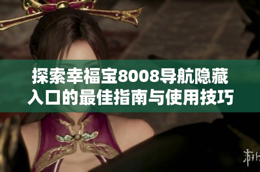 探索幸福宝8008导航隐藏入口的最佳指南与使用技巧