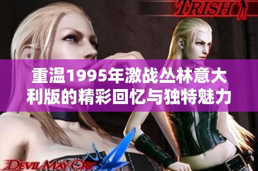 重温1995年激战丛林意大利版的精彩回忆与独特魅力