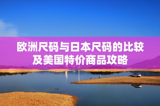 欧洲尺码与日本尺码的比较及美国特价商品攻略