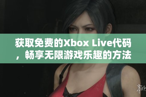 获取免费的Xbox Live代码，畅享无限游戏乐趣的方法指南
