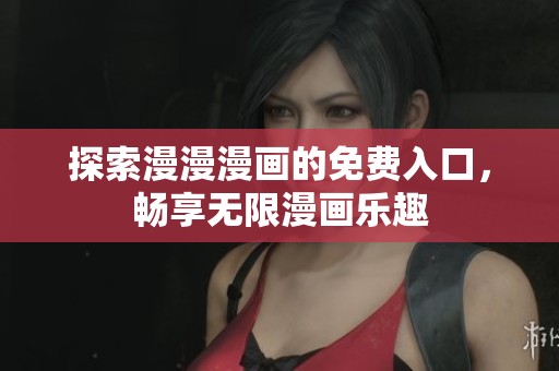 探索漫漫漫画的免费入口，畅享无限漫画乐趣
