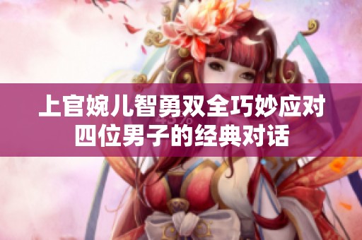 上官婉儿智勇双全巧妙应对四位男子的经典对话