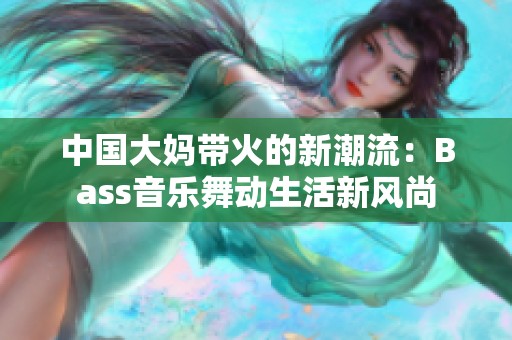 中国大妈带火的新潮流：Bass音乐舞动生活新风尚