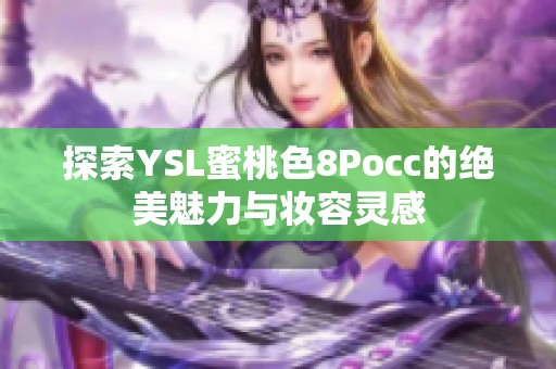 探索YSL蜜桃色8Pocc的绝美魅力与妆容灵感