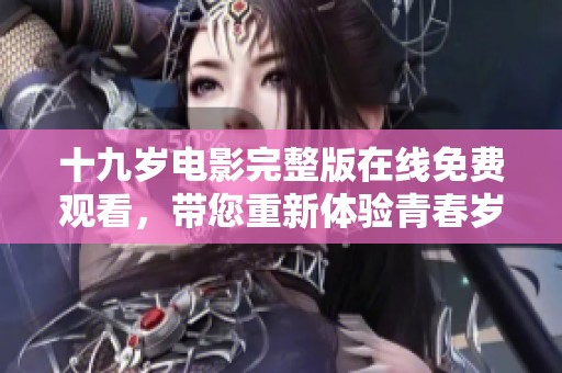 十九岁电影完整版在线免费观看，带您重新体验青春岁月