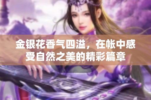 金银花香气四溢，在帐中感受自然之美的精彩篇章