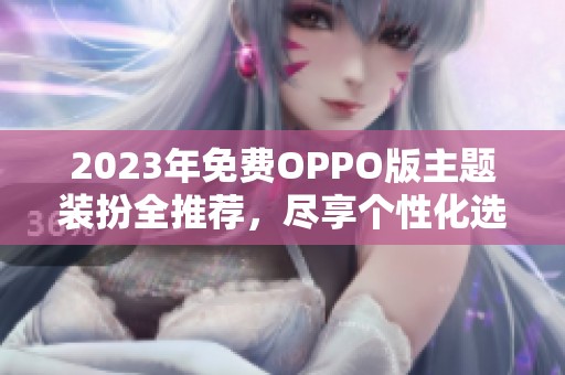 2023年免费OPPO版主题装扮全推荐，尽享个性化选择