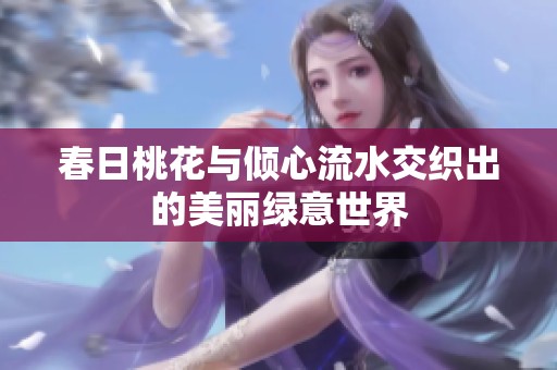春日桃花与倾心流水交织出的美丽绿意世界