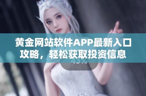 黄金网站软件APP最新入口攻略，轻松获取投资信息