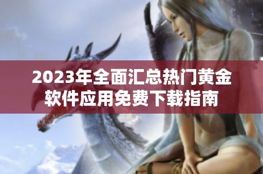 2023年全面汇总热门黄金软件应用免费下载指南