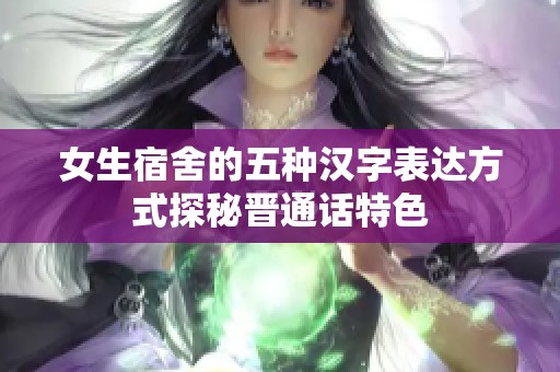 女生宿舍的五种汉字表达方式探秘晋通话特色