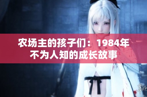 农场主的孩子们：1984年不为人知的成长故事