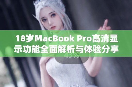 18岁MacBook Pro高清显示功能全面解析与体验分享