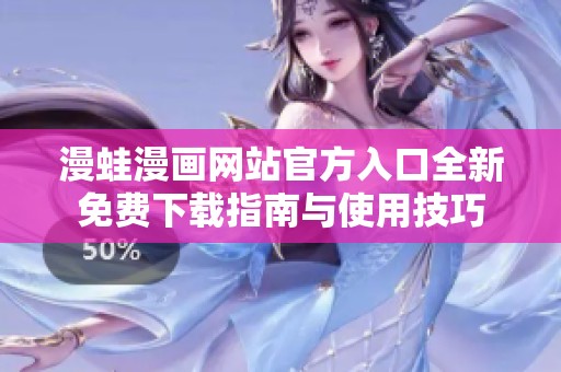 漫蛙漫画网站官方入口全新免费下载指南与使用技巧