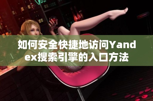 如何安全快捷地访问Yandex搜索引擎的入口方法