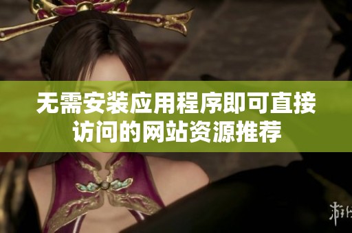 无需安装应用程序即可直接访问的网站资源推荐