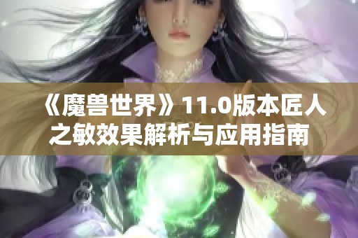 《魔兽世界》11.0版本匠人之敏效果解析与应用指南