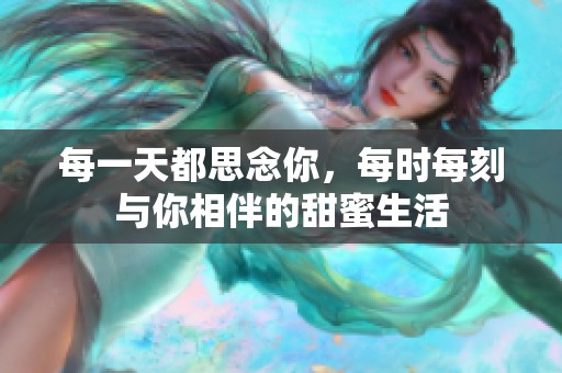 每一天都思念你，每时每刻与你相伴的甜蜜生活