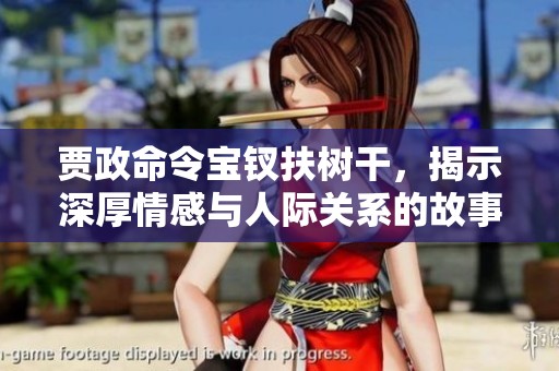 贾政命令宝钗扶树干，揭示深厚情感与人际关系的故事